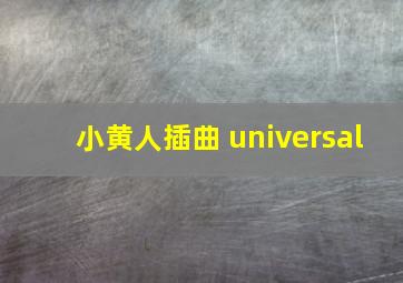 小黄人插曲 universal